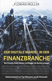 Florian Müller: Der digitale Wandel in der Finanzbranche - Wie Fintechs, Robo Advisor und Blogger die Banken schlagen