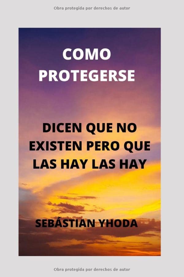 DECEN QUE NO EXISTEN PERO QUE LAS HAY LAS HAY: COMO PROTEGERSE
