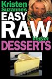 Kristen Suzanne's EASY Raw Vegan Desserts: Delicious & Easy Raw Food Recipes for Cookies, Pies, Cakes, Puddings, Mousses, Cobblers, Candies & Ice Creams
