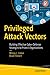 Privileged Attack Vectors: Building Effective Cyber-Defense Strategies to Protect Organizations by Morey J. Haber, Brad Hibbert