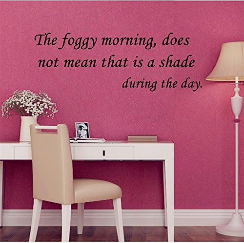 The foggy morning, does not mean that is a shade during the day. Wall Decal Stickers Quotes saying and words DIY Home Decor Vinyl Wall Murals Art Decor Room Home Decoration Size: 12''x 39''
