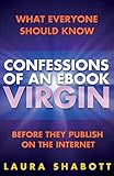 Confessions of an eBook Virgin: What Everyone Should Know Before They Publish on the Internet by