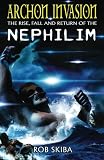 Archon Invasion: The Rise, Fall and Return of the Nephilim (Volume 1) by 