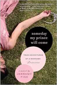 Someday My Prince Will Come True Adventures Of A Wannabe Princess Fine Jerramy Amazon Com Books