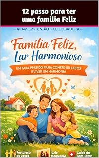 Livro 12 Passos para ter uma família Feliz: Estratégias simples para criar relacionamentos familiares saudáveis e duradouros