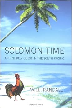 Solomon Time: An Unlikely Quest in the South Pacific, by Will Randall