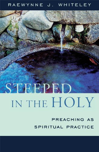 Steeped in the Holy: Preaching as Spiritual Practice by Raewynne J. Whiteley