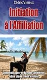 Affiliation: Comment gagner de l'Argent sur Internet même si on n'a Rien à Vendre? (French Edition) by 