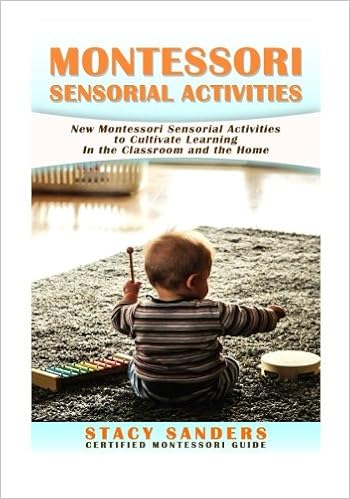 Montessori Sensorial Activities: New Montessori Sensorial Activities to Cultivate Learning, by Stacy Sanders Montessori Sensorial Activities: New Montessori Sensorial Activities to Cultivate Learning, by Stacy Sanders
