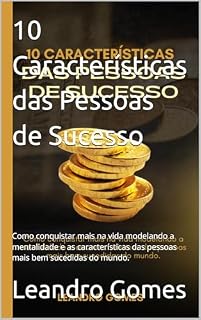 Livro 10 Características das Pessoas de Sucesso: Como conquistar mais na vida modelando a mentalidade e as características das pessoas mais bem sucedidas do mundo.