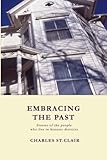 Embracing the Past: Stories of the people who live in historic districts by Charles M St.Clair