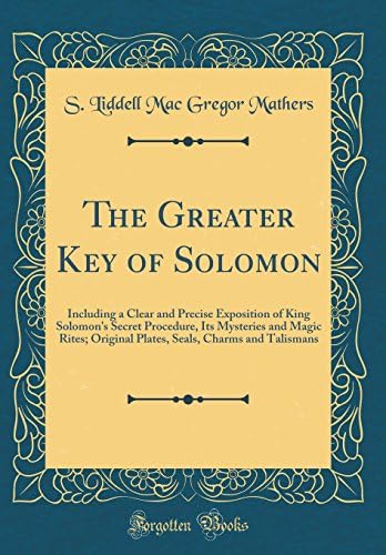 The Greater Key of Solomon: Including a Clear and Precise Exposition of King Solomon's Secret Procedure, Its Mysteries and Magic Rites; Original Plates, Seals, Charms and Talismans (Classic Reprint) Hardcover โ 18 Apr 2018