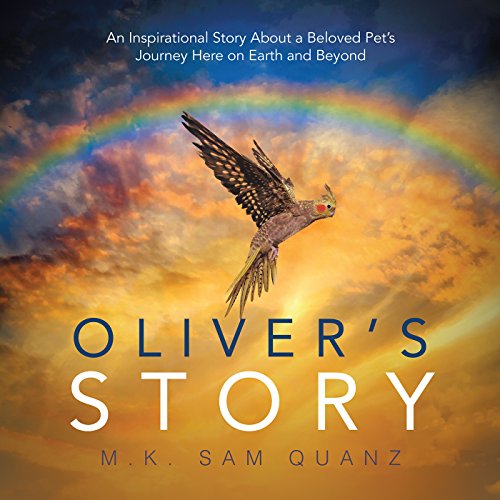 Oliver'S Story: An Inspirational Story About a Beloved Pet'S Journey Here on Earth and Beyond by M.K. Sam Quanz