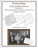 Family Maps of Clay County, Indiana, Deluxe Edition : With Homesteads, Roads, Waterways, Towns, Cemeteries, Railroads, and More, Boyd, Gregory A., 1420312944