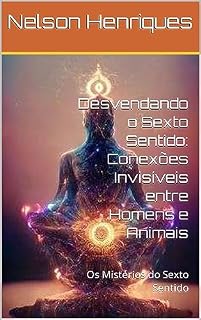 Livro Desvendando o Sexto Sentido: Conexões Invisíveis entre Homens e Animais: Os Mistérios do Sexto Sentido