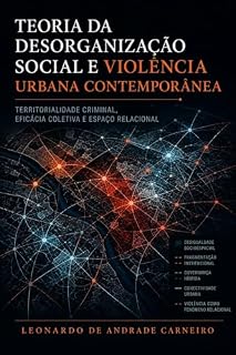 Livro TEORIA DA DESORGANIZAÇÃO SOCIAL E VIOLÊNCIA URBANA CONTEMPORÂNEA: Territorialidade criminal, eficácia coletiva e espaço relacional