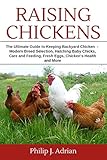Raising Chickens: The Ultimate Guide to Keeping Backyard Chickens - Modern Breed Selection, Hatching by