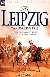 The Leipzig Campaign: 1813-Napoleon and the