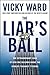 The Liar's Ball: The Extraordinary Saga of How One Building Broke the World's Toughest Tycoons by Vicky Ward