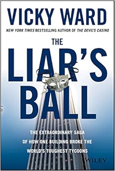 The Liar's Ball: The Extraordinary Saga of How One Building Broke the World's Toughest Tycoons, by Vicky Ward