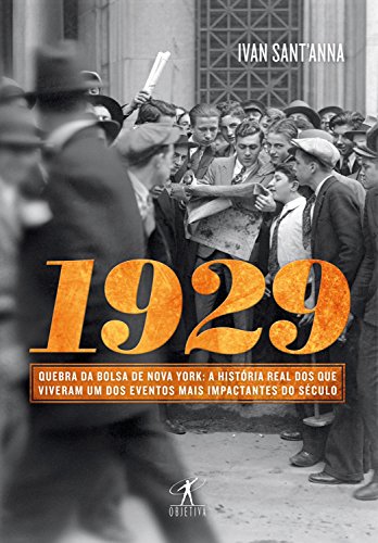 1929: Quebra da bolsa de Nova York: a história real dos que viveram um dos eventos mais impactantes do século por [Sant'Anna, Ivan]