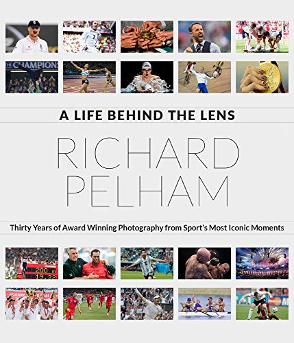 A Life Behind the Lens: Thirty Years of Photographing Sports' Most Iconic Moments by Dickie Pelham