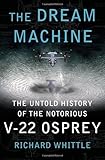 The Dream Machine: The Untold History of the Notorious V-22 Osprey