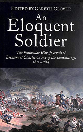 An Eloquent Soldier: The Peninsular War Journals of Lieutenant Charles Crowe of the Inniskillings, 1812–14 at Amazon