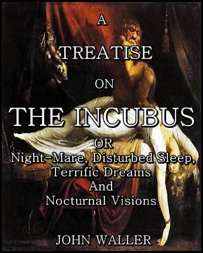 A Treatise on the Incubus, or Night-Mare, Disturbed Sleep, Terrific Dreams and Nocturnal Visions Kindle Edition