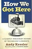How We Got Here: A Slightly Irreverent History of Technology and Markets cover