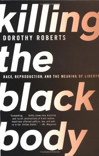 Killing the Black Body: Race, Reproduction, and the Meaning of Liberty [Paperback] [1998] 1st Edition, 2nd Printing Ed. Dorothy Roberts