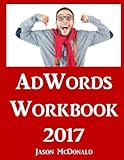 AdWords Workbook: 2017 Edition: Advertising on Google AdWords, YouTube, and the Display Network