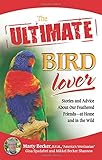 The Ultimate Bird Lover: Stories and Advice on Our Feathered Friends at Home and in the Wild by Marty D.V.M., Gina Spadafori