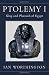 Ptolemy I: King and Pharaoh of Egypt by Ian Worthington