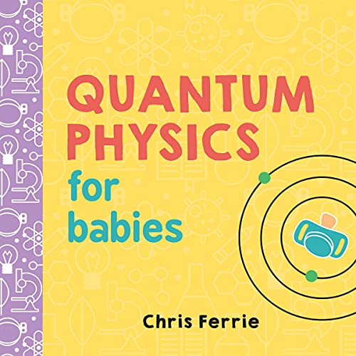 Quantum Physics for Babies: The Perfect Physics Gift and STEM Learning Book for Babies from the #1 Science Author for Kids (Baby University) cover