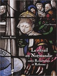 Le  vitrail en Normandie entre Renaissance et Réforme, 1517-1596