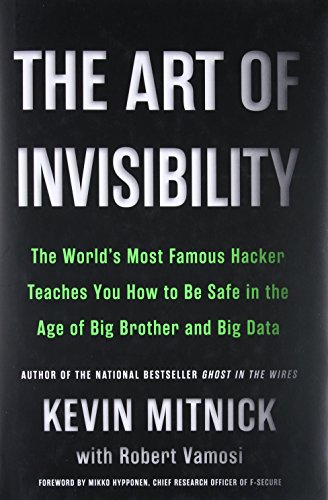 The Art of Invisibility: The World's Most Famous Hacker Teaches You How to Be Safe in the Age of Big Brother and Big Data