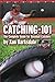 CATCHING-101: The Complete Guide for Baseball Catchers