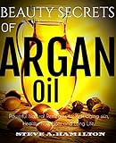 Beauty Secrets Of Argan Oil: Powerful Natural remedies for Anti-aging skin, Healthy Hair, Nails and Long Life (argan oil, essential oils,100 percent pure ... of Essential Oil, Argan Oil Benefits,)