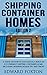 Shipping Container Homes: A Guide on How to Successfully Build an Eco-Friendly Shipping Container Home, Including Interior Design Tips and Tricks (Small House, Tiny House, Eco Friendly)