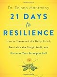 21 Days to Resilience: How to Transcend the Daily Grind, Deal with the Tough Stuff, and Discover Your Strongest Self