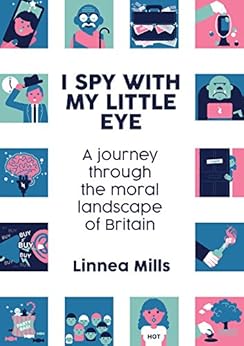 I Spy with My Little Eye: A journey through the moral landscape of Britain by [Mills, Linnea]