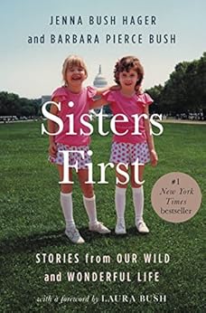 Sisters First: Stories from Our Wild and Wonderful Life by [Bush Hager, Jenna, Bush, Barbara Pierce]