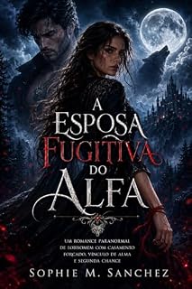 Livro A Esposa Fugitiva do Alfa: Um romance paranormal de lobisomem com casamento forçado, vínculo de alma e segunda chance