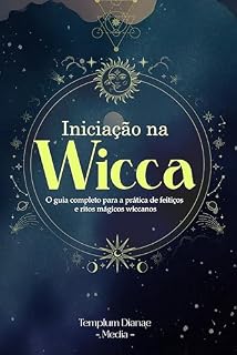 Livro Iniciação na Wicca: O guia completo para a prática de feitiços e ritos mágicos wiccanos. (wicca e bruxaria Livro 1)