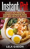 Instant Pot: Instant Pot Pressure Cooker Cookbook With Easy And Healthy Recipes (Instant Pot Cookbook, Instant Pot Recipes, Instant Pot Cookbook For Two) by Lela Gibson