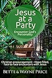 Jesus at a Party-Encounter God's Personality: Christian Encouragement - Hope-filled, Face to Face En by Bette and Wayne Price