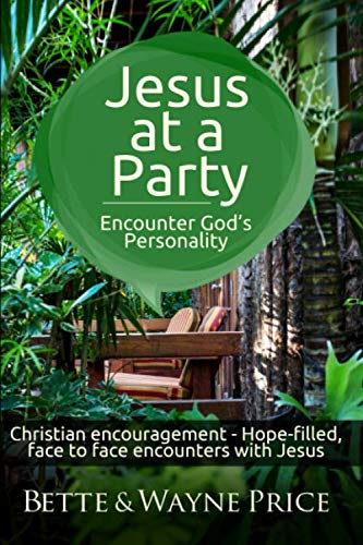 Jesus at a Party-Encounter God's Personality: Christian Encouragement - Hope-filled, Face to Face En by Bette and Wayne Price