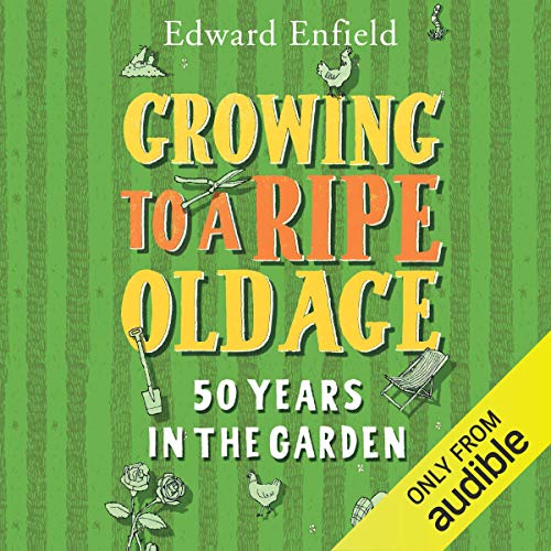 Growing to a Ripe Old Age: 50 Years in the Garden by Edward Enfield
