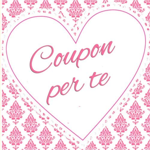 Coupon per te: Libretto di buoni da compilare da soli - con 15 modelli di voucher predefiniti - il regalo perfetto (Italian Edition) -  Il CouponPerTe, Paperback